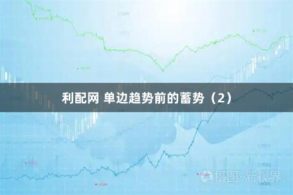 利配网 单边趋势前的蓄势（2）
